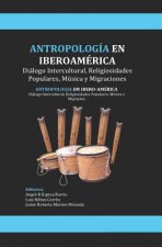 Antropología En Iberoamérica: Diálogo Intercultural, Religiosidades Populares, Músicas y Migraciones