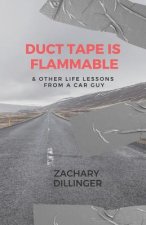 Duct Tape Is Flammable: & Other Life Lessons from a Car Guy