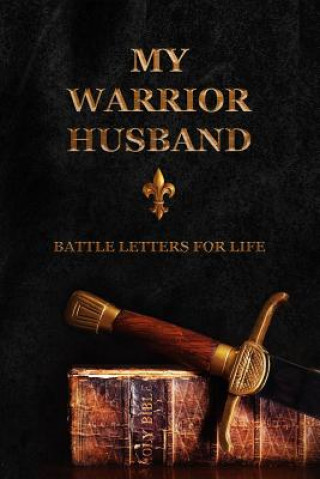 My Warrior Husband: Battle Letters For Life