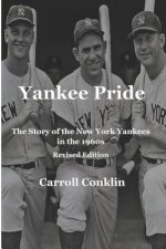 Yankee Pride: The Story of the New York Yankees in the 1960s: Revised Edition