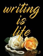 Writing Is Life: Vol. 3