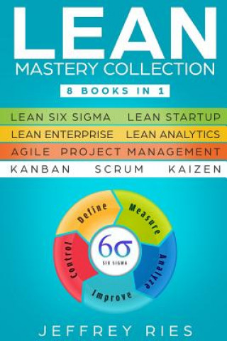 Lean Mastery Collection: 8 Books in 1 - Lean Six Sigma, Lean Startup, Lean Enterprise, Lean Analytics, Agile Project Management, Kanban, Scrum,