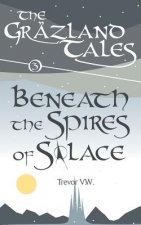 Beneath the Spires of Solace: The Gräzland Tales: Book 3