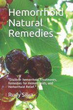 Hemorrhoid Natural Remedies: Discover hemorrhoid Treatments, Remedies for Hemorrhoids, Hemorrhoid Relief, and Hemorrhoid cures, Using Effective Nat