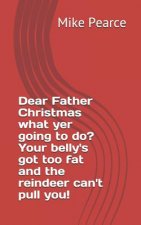 Dear Father Christmas What Yer Going to Do? Your Belly's Got Too Fat and the Reindeer Can't Pull You!