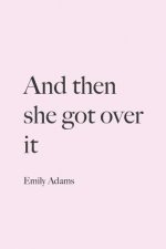 And then she got over it