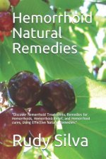 Hemorrhoid Natural Remedies: Discover hemorrhoid Treatments, Remedies for Hemorrhoids, Hemorrhoid Relief, and Hemorrhoid cures, Using Effective Nat