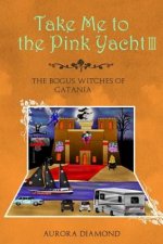 Take Me to the Pink Yacht III (Book 3): The Bogus Witches of Catania