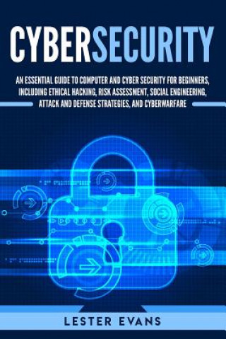 Cybersecurity: An Essential Guide to Computer and Cyber Security for Beginners, Including Ethical Hacking, Risk Assessment, Social En