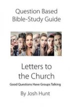 Question-based Bible Study Guide -- Letters to the Church: Good Questions Have Groups Talking