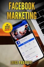 Facebook Marketing: Come Vendere B2c E Acquisire Clienti Online in Modo Automatico Con Facebook. Social Media Marketing Per Acquisizione C
