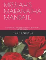Messiah's Maranatha Mandate.: The Quest to Be Resurrection Compliant Unto Glorification.