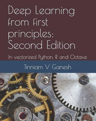Deep Learning from first principles: Second Edition: In vectorized Python, R and Octave