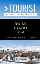 Greater Than a Tourist-Boise Idaho USA: 50 Travel Tips from a Local