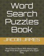 Word Search Puzzles Book: Word Search Book With Many Pages, Huge Print And Lightweight And Super Easy