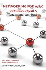 Networking for A/E/C Professionals: A Blueprint for Seller-Doers: 150+ Tips to Become a Better Networker!