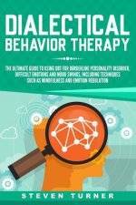 Dialectical Behavior Therapy: The Ultimate Guide for Using Dbt for Borderline Personality Disorder, Difficult Emotions and Mood Swings, Including Te