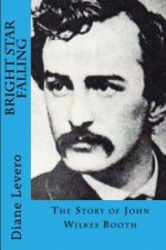 Bright Star Falling: The Story of John Wilkes Booth