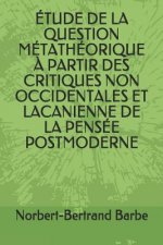 Étude de la Question Métathéorique ? Partir Des Critiques Non Occidentales Et Lacanienne de la Pensée Postmoderne