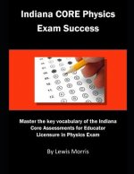Indiana Core Physics Exam Success: Master the Key Vocabulary of the Indiana Core Assessments for Educator Licensure in Physics Exam