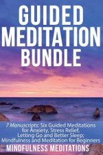 Guided Meditation Bundle: 7 Manuscripts: 6 Guided Meditations for Anxiety, Stress Relief, Letting Go and Better Sleep; Mindfulness and Meditatio