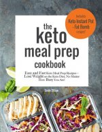 The Keto Meal Prep Cookbook: Easy and Fast Keto Meal Prep Recipes: Lose Weight on the Keto Diet No Matter How Busy You Are: Includes Keto Instant P