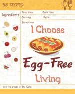 I Choose Egg-Free Living: Reach 365 Happy and Healthy Days! [egg Allergy Cookbook, No Egg Allergy Recipe Book, Egg and Nut Free Cookbook, Gluten