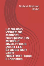 Le Grand Verre de Marcel Duchamp: UN MOD?LE ANALYTIQUE POUR LES ÉTUDES SUR L'ART ABSTRAIT Tome II Planches