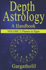 Depth Astrology: An Astrological Handbook, Volume 2 -- Planets in Signs