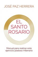 El Santo Rosario: Manual Para Realizar Este Ejercicio Piadoso Milenario