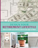 Design Your Retirement Lifestyle: How to make your Money Last as you Age in Place