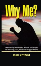 Why Me?: Opportunity in Adversity: Wisdom and Prayers for Handling Pains, Trials, and Disappointments