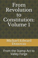 From Revolution to Constitution: Volume 1: From the Stamp ACT to Valley Forge