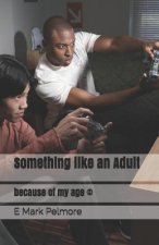 Something Like an Adult: Because of My Age (C)
