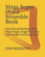 Mega Super Word Scramble Book: Word Scramble Book With Many Pages, Huge Print And Lightweight And Super Easy