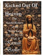 Kicked Out of Heaven Vol. I: The Untold History of The White Races cir. 700 - 1700 a.d.