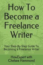 How To Become a Freelance Writer: Your Step-By-Step Guide To Becoming a Freelance Writer