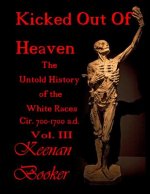 Kicked Out of Heaven Vol. III: The Untold History of the White Races Cir. 700 - 1700 A.D.
