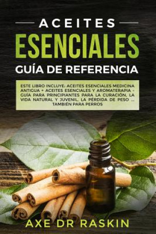 Aceites Esenciales Guia de Referencia: Este libro incluye: Aceites esenciales: Medicina antigua + Aceites Esenciales y Aromaterapia - Guía para Princi