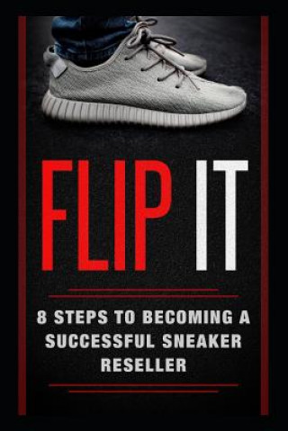 Flip It: 8 Steps to Becoming a Successful Sneaker Reseller