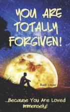 You Are Totally Forgiven!: ...Because You Are Loved Immensely!