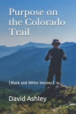 Purpose on the Colorado Trail: (Black and White Version)