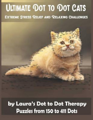 Ultimate Dot to Dot Cats Extreme Stress Relief and Relaxing Challenges Puzzles from 150 to 411 Dots: Easy to Read Connect the Dots for Adults
