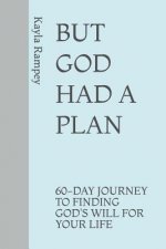 But God Had a Plan: 60-Day Journey to Finding God's Will for Your Life