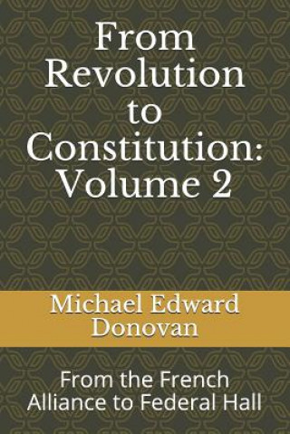 From Revolution to Constitution: Volume 2: From the French Alliance to Federal Hall