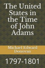 The United States in the Time of John Adams: 1797-1801