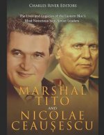 Marshal Tito and Nicolae Ceaușescu: The Lives and Legacies of the Eastern Bloc's Most Notorious Non-Soviet Leaders