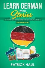 Learn German with Stories: 12 Inspiring Short Stories with Secret Life Lessons (for Intermediates)