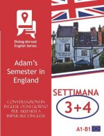 Conversazioni in Inglese Ogni Giorno Per Aiutarti a Imparare l'Inglese - Settimana 3/Settimana 4: Adam's Semester in England