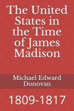The United States in the Time of James Madison: 1809-1817